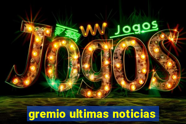 gremio ultimas noticias